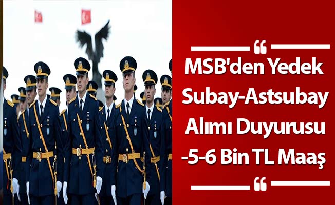 MSB'den Yedek Subay-Astsubay Alımı Duyurusu-5-6 Bin TL Maaş