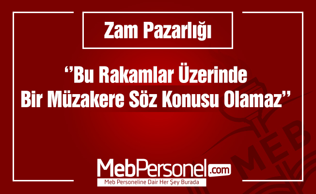 Bu Rakamlar Üzerinde Bir Müzakere Söz Konusu Olamaz