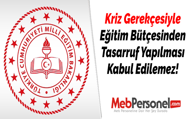 Kriz Gerekçesiyle Eğitim Bütçesinden Tasarruf Yapılması Kabul Edilemez!