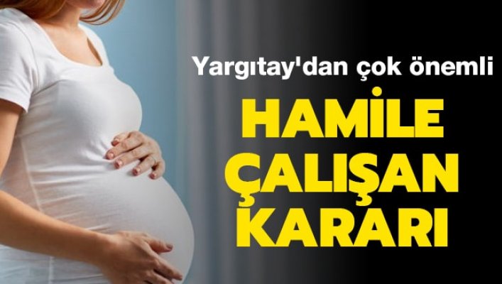 Yargıtay'dan çok önemli hamile çalışan kararı