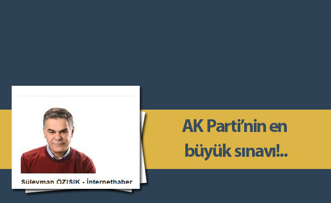AK Parti’nin en büyük sınavı!..