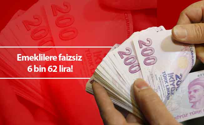 Emeklilere faizsiz 6 bin 62 lira!