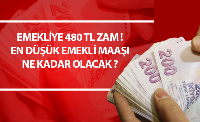 EMEKLİYE 480 TL ZAM ! EN DÜŞÜK EMEKLİ MAAŞI NE KADAR OLACAK ?