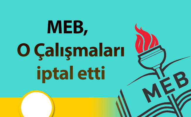MEB,  O Çalışmaları iptal etti