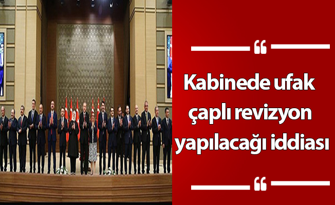Kabinede ufak çaplı revizyon yapılacağı iddiası