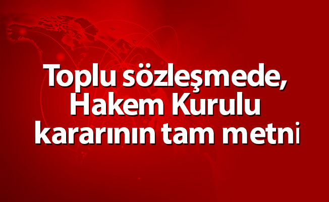 Toplu sözleşmede, Hakem Kurulu kararının tam metni