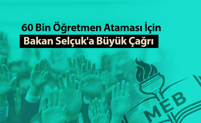 60 Bin Öğretmen Ataması İçin Bakan Selçuk'a Büyük Çağrı