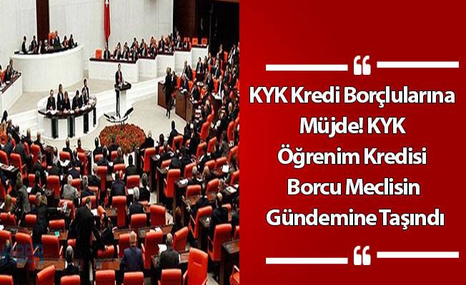 KYK Kredi Borçlularına Müjde! KYK Öğrenim Kredisi Borcu Meclisin Gündemine Taşındı