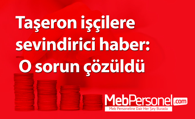 Taşeron işçilere sevindirici haber: O sorun çözüldü
