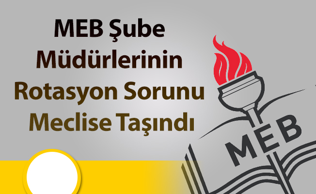 MEB Şube Müdürlerinin Rotasyon Sorunu Meclise Taşındı