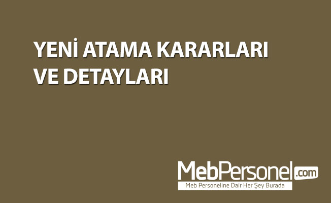 YENİ ATAMA KARARLARI VE DETAYLARI