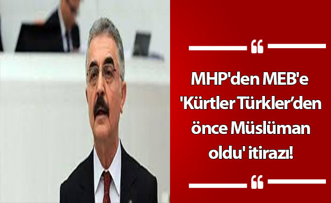 MHP'den MEB'e 'Kürtler Türkler’den önce Müslüman oldu' itirazı!