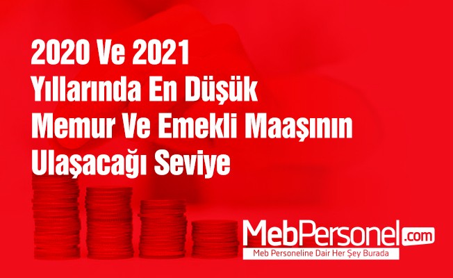 2020 ve 2021 Yıllarında Memur ve Emekli Maaşının Ulaşacağı Seviye