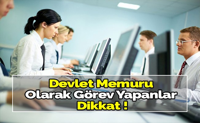 Devlet memuru olarak görev yapanlar dikkat!