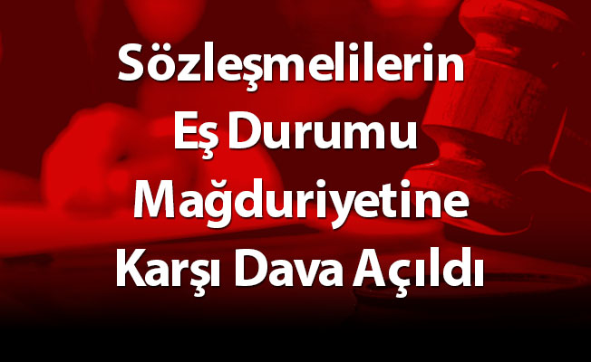 Sözleşmelilerin Eş Durumu Mağduriyetine Karşı Dava Açıldı