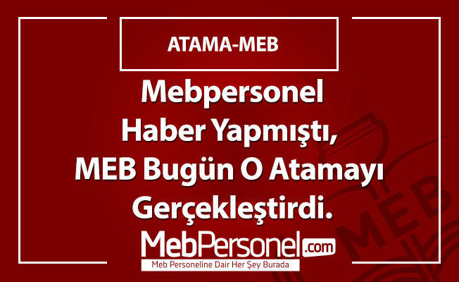 Mebpersonel Haber Yapmıştı, MEB Bugün O Atamayı Gerçekleştirdi.