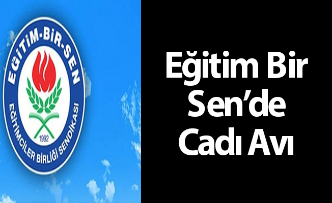 Eğitim Bir Sen'de Cadı Avı