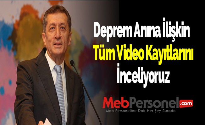 'Okullarda deprem anlarına ilişkin tüm kayıtları mercek altına alacağız'