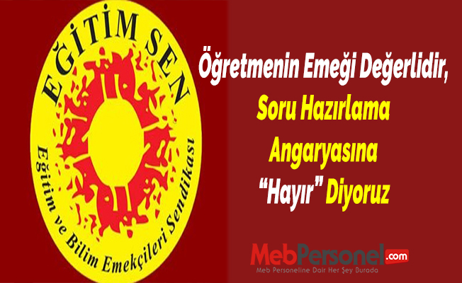 Öğretmenin Emeği Değerlidir, Soru Hazırlama Angaryasına “Hayır” Diyoruz