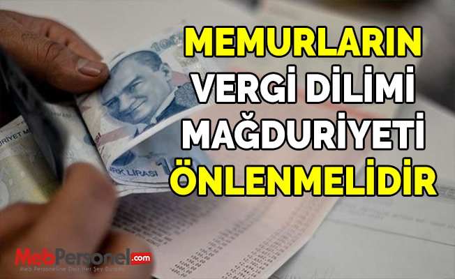 MEMURLARIN VERGİ DİLİMİ MAĞDURİYETİ ÖNLENMELİDİR