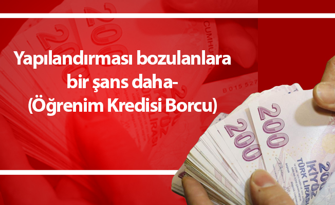 Yapılandırması bozulanlara bir şans daha- (Öğrenim Kredisi Borcu)