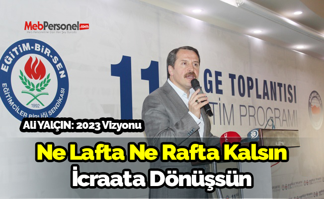 2023 Eğitim Vizyonu ne lafta ne rafta kalsın, icraata dönüşsün
