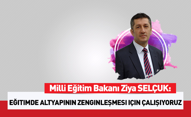 'Eğitimde altyapının zenginleşmesi için çalışıyoruz'