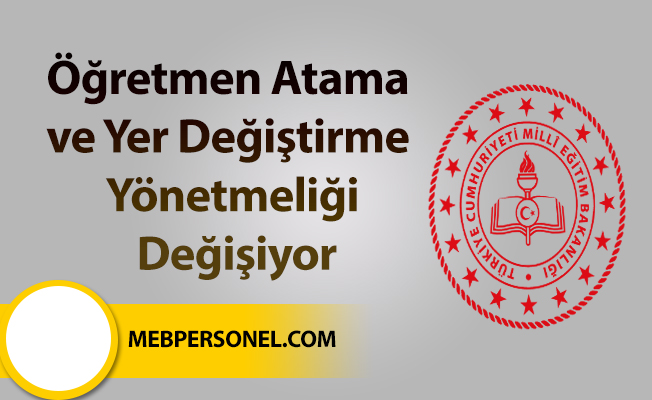 Öğretmen Atama ve Yer Değiştirme Yönetmeliği Değişiyor