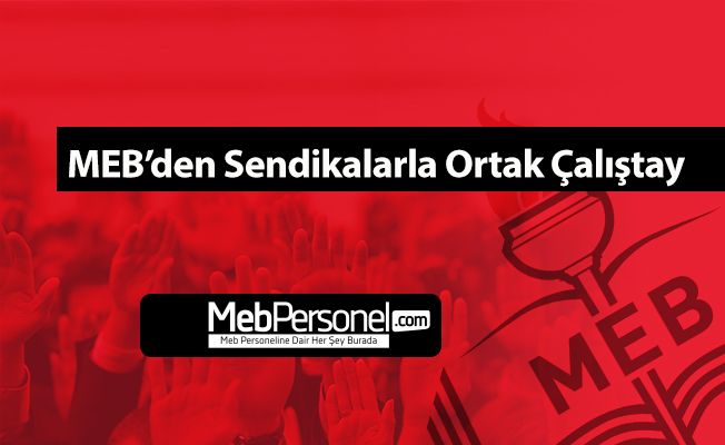MEB’den Sendikalarla Ortak Çalıştay