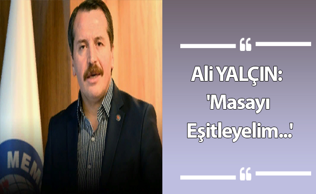 Ali YALÇIN: 'Masayı Eşitleyelim...'