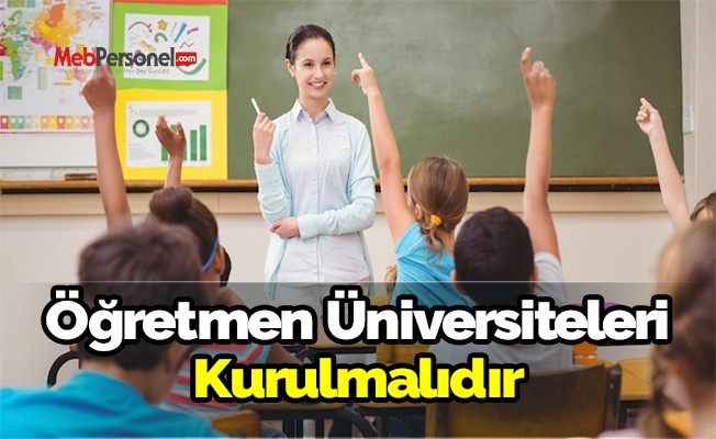 Öğretmen Üniversiteleri Kurulmalıdır