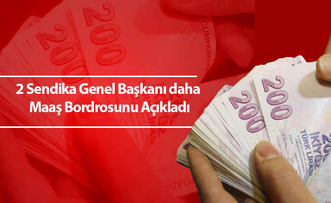 2 Sendika Genel Başkanı daha Maaş Bordrosunu Açıkladı