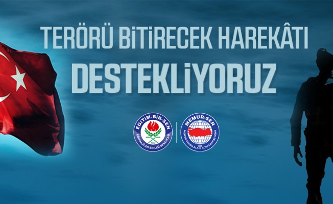 Memur Sen : Terörü bitirecek harekâtı destekliyoruz