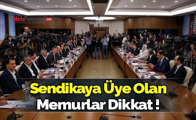 Sendikaya üye olan memurlar dikkat!