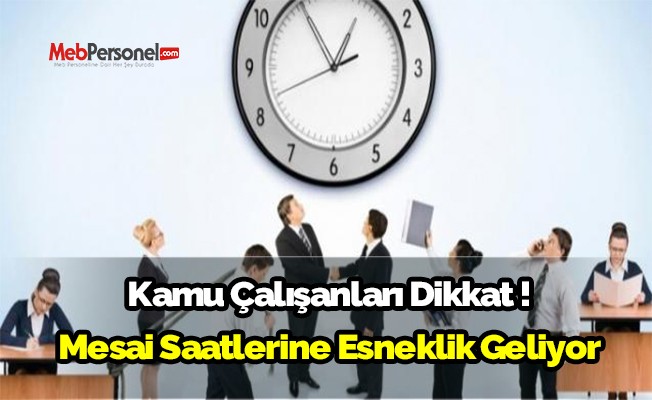 Kamu Çalışanları Dikkat! Mesai Saatlerine Esneklik Geliyor
