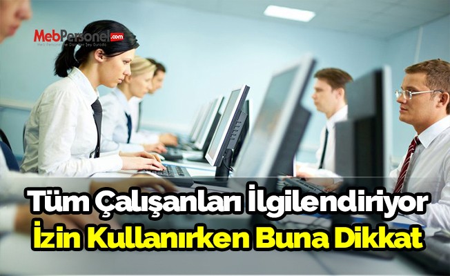 Tüm çalışanları ilgilendiriyor! İzin kullanırken buna dikkat!