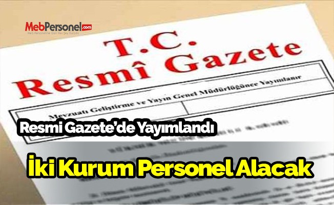 Resmi Gazete'de Yayımlandı. İki Kurum Personel Alacak