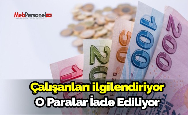 Çalışanları ilgilendiriyor. O paralar iade ediliyor!