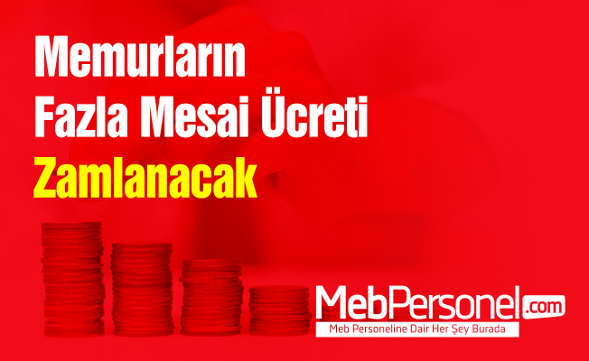 Memurların Fazla Mesai Ücreti Zamlanacak