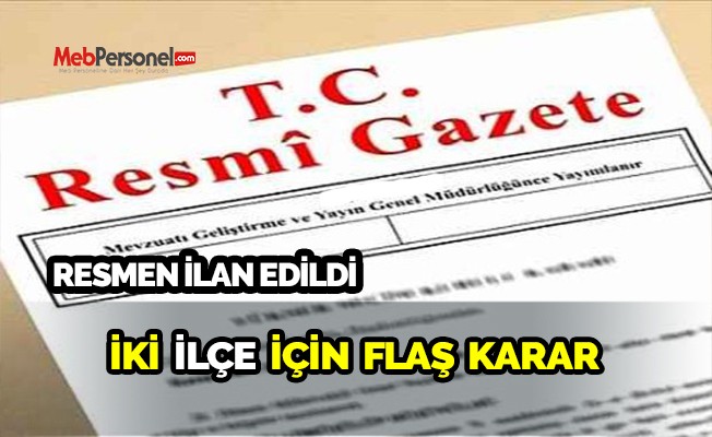 2 ilçe ile ilgili flaş karar!