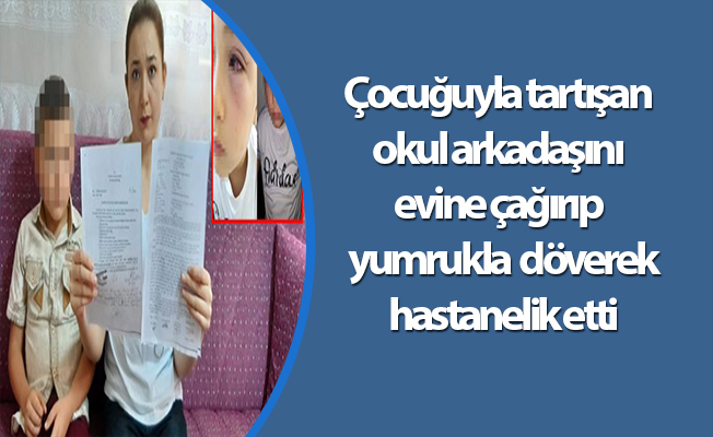 Çocuğuyla tartışan okul arkadaşını evine çağırıp yumrukla döverek hastanelik etti