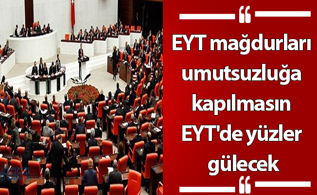 EYT mağdurları umutsuzluğa kapılmasın EYT'de yüzler gülecek