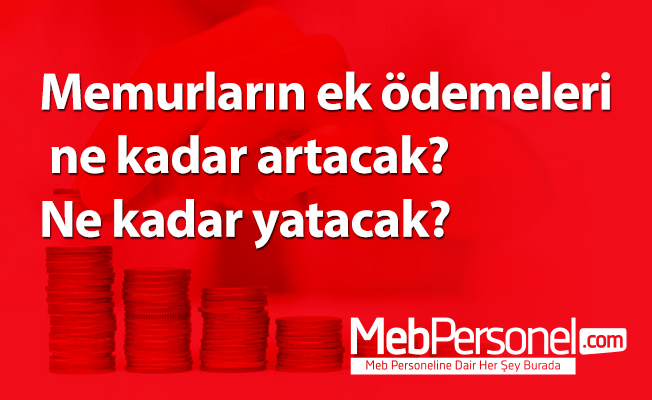 Memurların ek ödemeleri ne kadar artacak? Ne kadar yatacak?