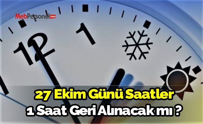 27 Ekim günü saatler geri alınacak mı?