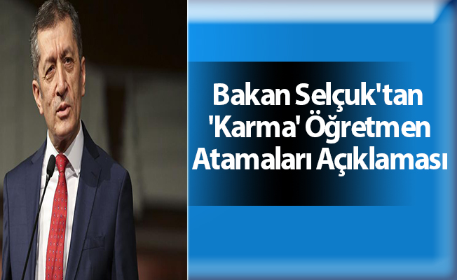 Bakan Selçuk'tan 'Karma' Öğretmen Atamaları Açıklaması