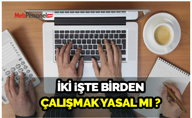 İki İşte Birden Çalışmak Yasal MI ?