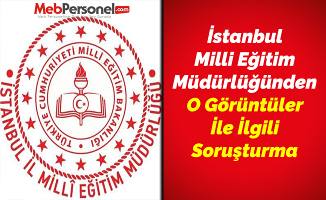 İstanbul Milli Eğitim Müdürlüğünden O Görüntüler İle İlgili Soruşturma