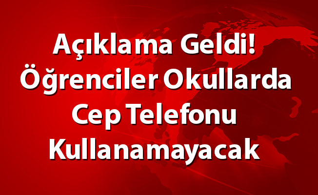 Açıklama Geldi! Öğrenciler Okullarda Cep Telefonu Kullanamayacak