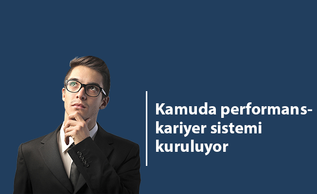Kamuda performans-kariyer sistemi kuruluyor