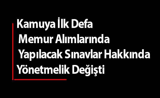 Kamuya İlk Defa Memur Alımlarında Yapılacak Sınavlar Hakkında Yönetmelik Değişti
